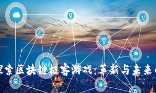 深入探索区块链极客游戏：革新与未来的结合
