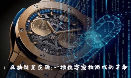 : 区块链莱茨狗：一场数字宠物游戏的革命