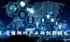 区块链游戏：重塑游戏产业的创新模式与未来发