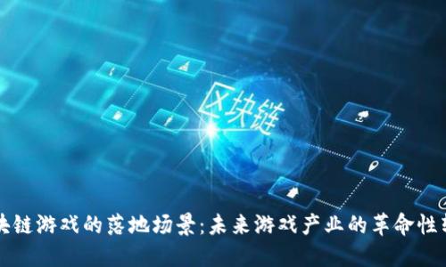 区块链游戏的落地场景：未来游戏产业的革命性转变