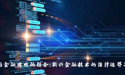 区块链与金融牌照的结合：新兴金融技术的法律边界及其影响