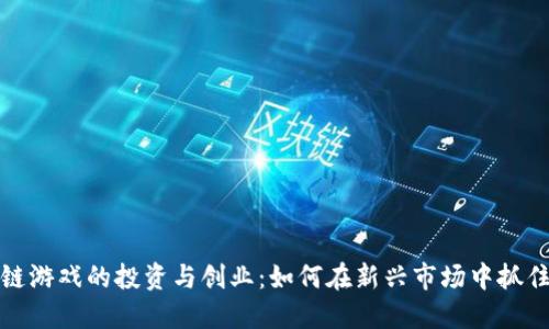 区块链游戏的投资与创业：如何在新兴市场中抓住机遇