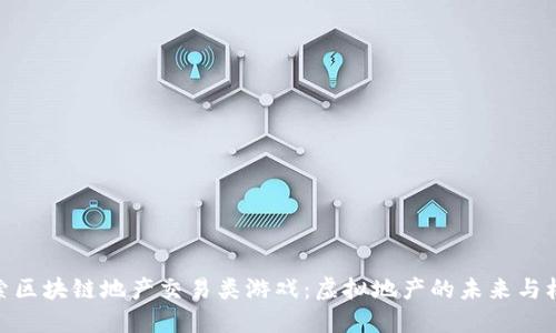 探索区块链地产交易类游戏：虚拟地产的未来与机遇