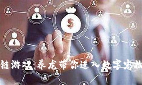 畅玩区块链游戏：养龙带你进入数字宠物的新时代
