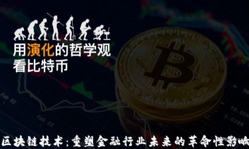 
区块链技术：重塑金融行业未来的革命性影响