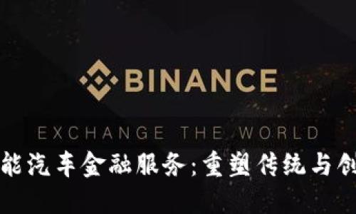 区块链赋能汽车金融服务：重塑传统与创新的融合