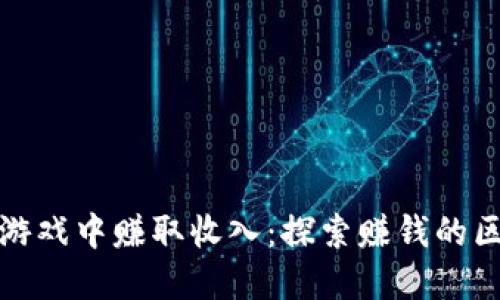 如何在区块链游戏中赚取收入：探索赚钱的区块链游戏软件