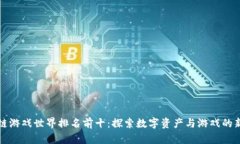 区块链游戏世界排名前十：探索数字资产与游戏