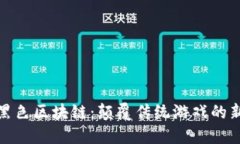 探索黑色区块链：颠覆传统游戏的新世界