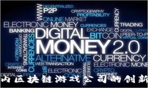   
探索国内区块链游戏公司的创新与前景