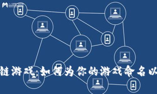 探索区块链游戏：如何为你的游戏命名以吸引玩家