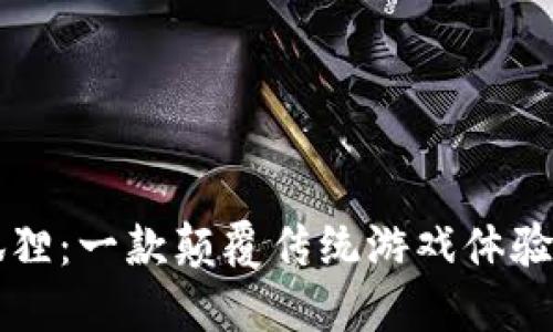 区块链小狐狸：一款颠覆传统游戏体验的创新之作