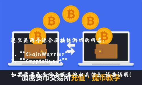 这里是两个适合区块链游戏的网名：

1. **ChainWarrior**
2. **CryptoQuest**

如果需要更多网名或其他相关信息，请告诉我！