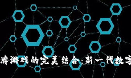 区块链与棋牌游戏的完美结合：新一代数字娱乐的未来