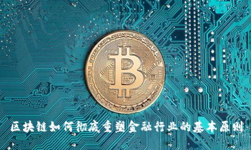区块链如何彻底重塑金融行业的基本原则