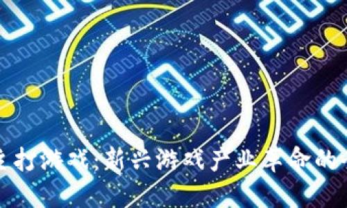 区块链主打游戏：新兴游戏产业革命的全景探秘