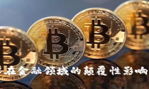 区块链技术在金融领域的颠覆性影响与应用前景