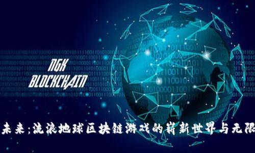 探索未来：流浪地球区块链游戏的崭新世界与无限可能