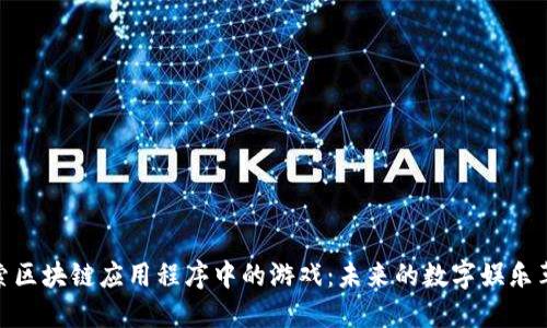 探索区块链应用程序中的游戏：未来的数字娱乐革命