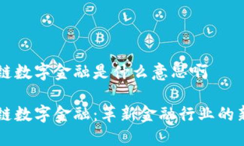 区块链数字金融是什么意思啊

区块链数字金融：革新金融行业的新力量