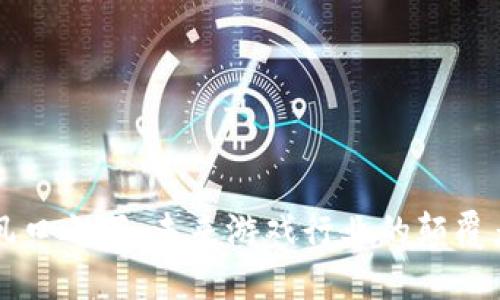 区块链游戏风口之下：未来游戏行业的颠覆者与新兴商机