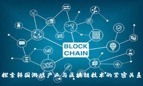 探索韩国游戏产业与区块链技术的紧密关系