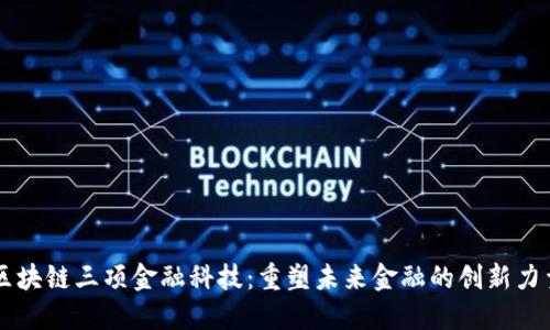 区块链三项金融科技：重塑未来金融的创新力量