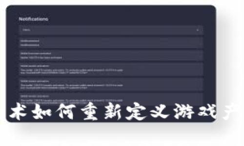 区块链技术如何重新定义游戏产业的未来