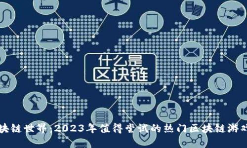 解锁区块链世界：2023年值得尝试的热门区块链游戏全指南