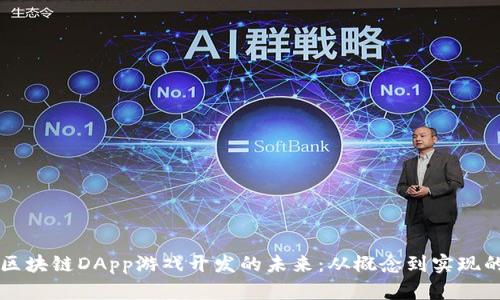 深入探索区块链DApp游戏开发的未来：从概念到实现的全面指南