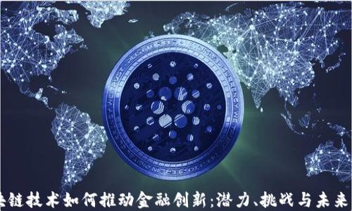 
区块链技术如何推动金融创新：潜力、挑战与未来展望