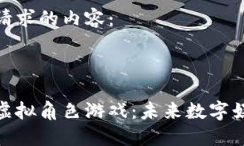 以下是您所请求的内容：



探索区块链虚拟角色游戏：未来数字娱乐的新选择