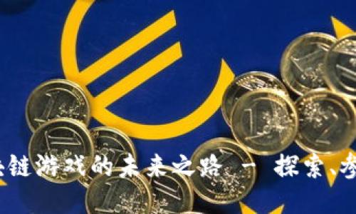 乐块：区块链游戏的未来之路 - 探索、参与与盈利