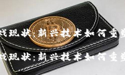 区块链游戏现状：新兴技术如何重塑游戏产业

区块链游戏现状：新兴技术如何重塑游戏产业