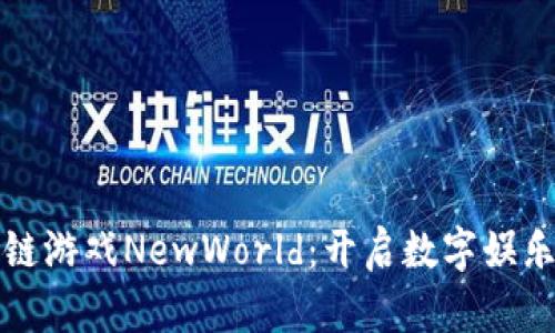 和关键词


探索区块链游戏NewWorld：开启数字娱乐的新纪元