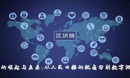 区块链游戏的崛起与未来：从人民日报的视角分析数字游戏的新纪元