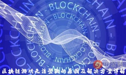 
区块链游戏无法登陆的原因及解决方案详解