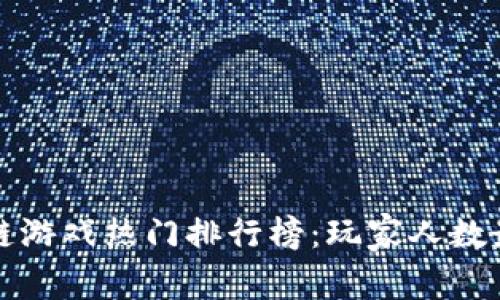 2023年区块链游戏热门排行榜：玩家人数最多的游戏推荐