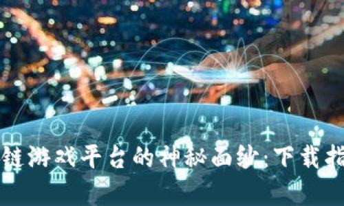 揭开梦幻区块链游戏平台的神秘面纱：下载指南与功能解析