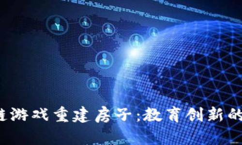  通过区块链游戏重建房子：教育创新的实践与探索