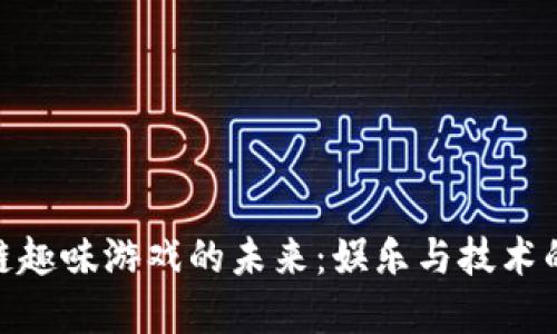 探索区块链趣味游戏的未来：娱乐与技术的完美结合