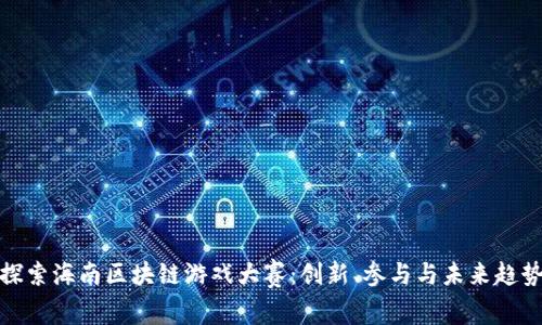 探索海南区块链游戏大赛：创新、参与与未来趋势