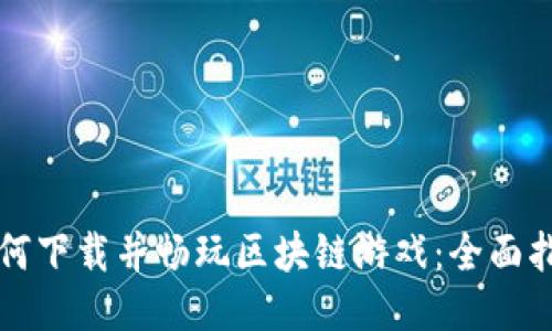 如何下载并畅玩区块链游戏：全面指南