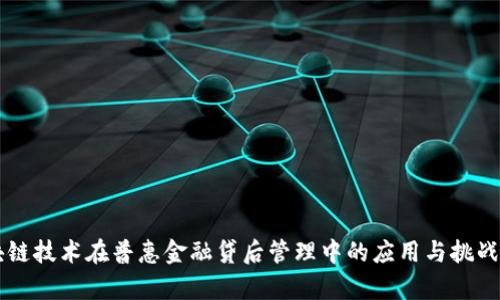 区块链技术在普惠金融贷后管理中的应用与挑战分析