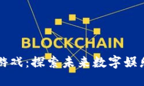 区块链量化游戏：探索未来数字娱乐的创新之路