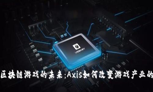 探索区块链游戏的未来：Axis如何改变游戏产业的格局