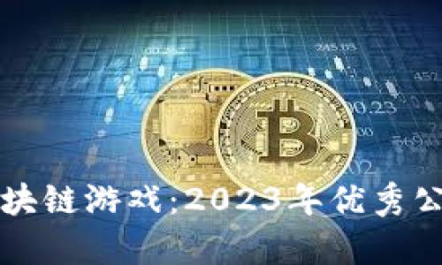 解析宇宙区块链游戏：2023年优秀公司全景指南