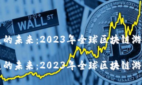 区块链游戏发展的未来：2023年全球区块链游戏大会精彩瞬间

区块链游戏发展的未来：2023年全球区块链游戏大会精彩瞬间
