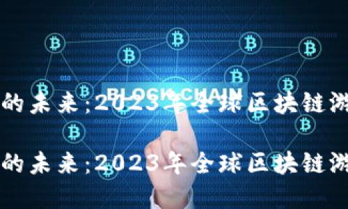 区块链游戏发展的未来：2023年全球区块链游戏大会精彩瞬间

区块链游戏发展的未来：2023年全球区块链游戏大会精彩瞬间