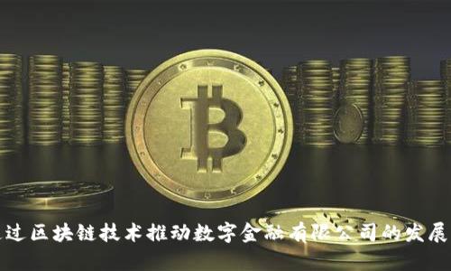 如何通过区块链技术推动数字金融有限公司的发展与创新